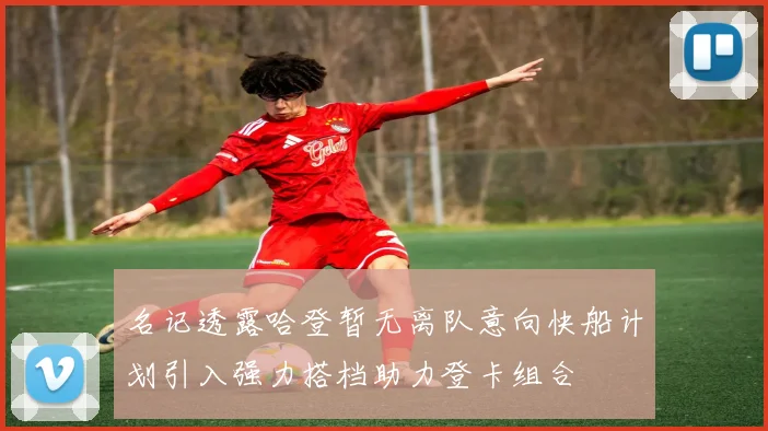 名记透露哈登暂无离队意向快船计划引入强力搭档助力登卡组合