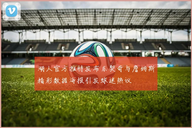 湖人官方推特发布东契奇与詹姆斯精彩数据海报引发球迷热议