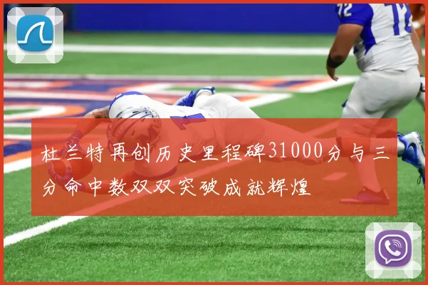 杜兰特再创历史里程碑31000分与三分命中数双双突破成就辉煌
