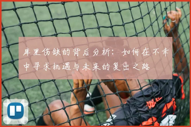 库里伤缺的背后分析：如何在不幸中寻求机遇与未来的复出之路