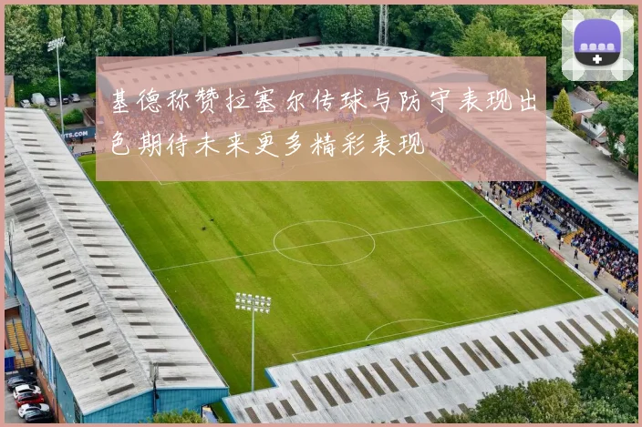 基德称赞拉塞尔传球与防守表现出色期待未来更多精彩表现