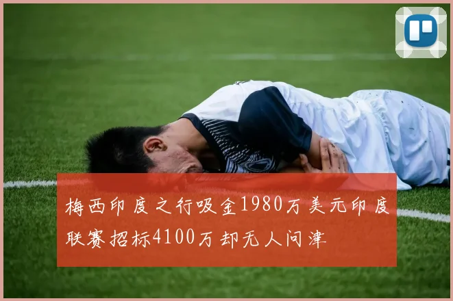 梅西印度之行吸金1980万美元印度联赛招标4100万却无人问津