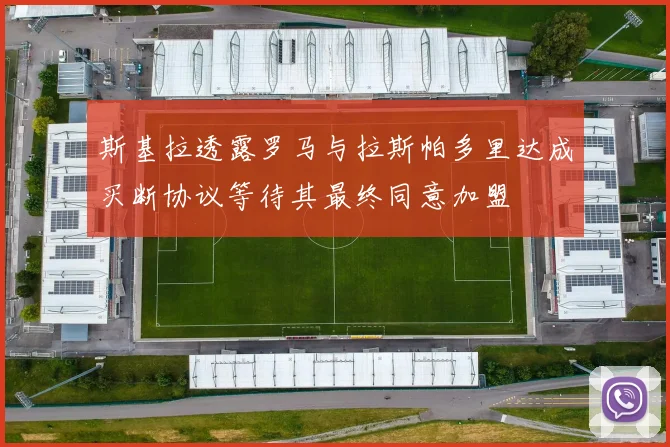 斯基拉透露罗马与拉斯帕多里达成买断协议等待其最终同意加盟